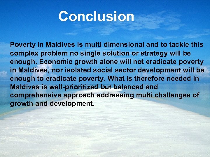 Conclusion Poverty in Maldives is multi dimensional and to tackle this complex problem no