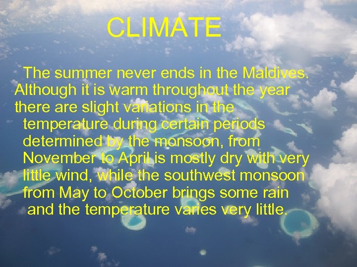 CLIMATE The summer never ends in the Maldives. Although it is warm throughout the