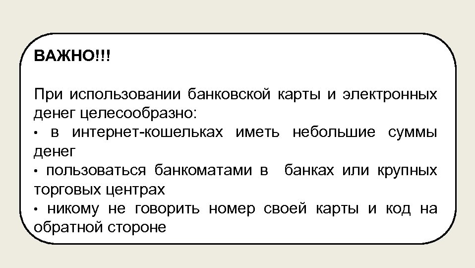 ВАЖНО!!! При использовании банковской карты и электронных денег целесообразно: • в интернет-кошельках иметь небольшие