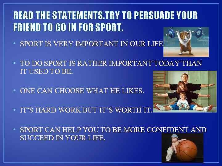 READ THE STATEMENTS. TRY TO PERSUADE YOUR FRIEND TO GO IN FOR SPORT. •