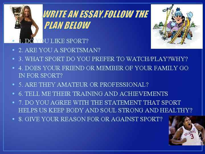 WRITE AN ESSAY, FOLLOW THE PLAN BELOW • • 1. DO YOU LIKE SPORT?