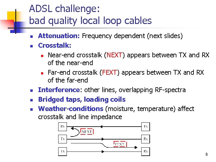 ADSL challenge: bad quality local loop cables n n n Attenuation: Frequency dependent (next