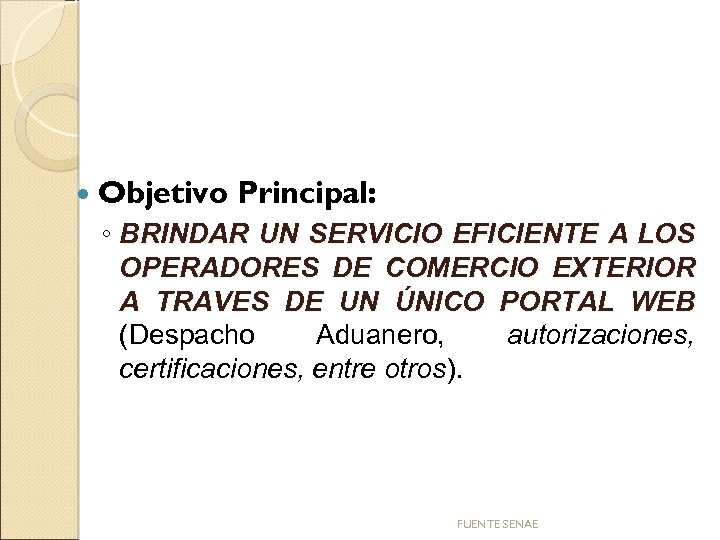 Objetivo Principal: ◦ BRINDAR UN SERVICIO EFICIENTE A LOS OPERADORES DE COMERCIO EXTERIOR