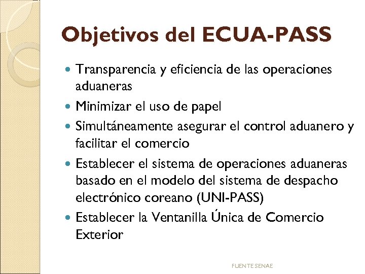 Objetivos del ECUA-PASS Transparencia y eficiencia de las operaciones aduaneras Minimizar el uso de
