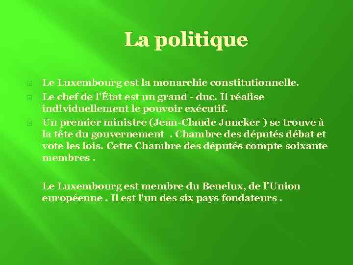 La politique Le Luxembourg est la monarchie constitutionnelle. Le chef de l'État est un