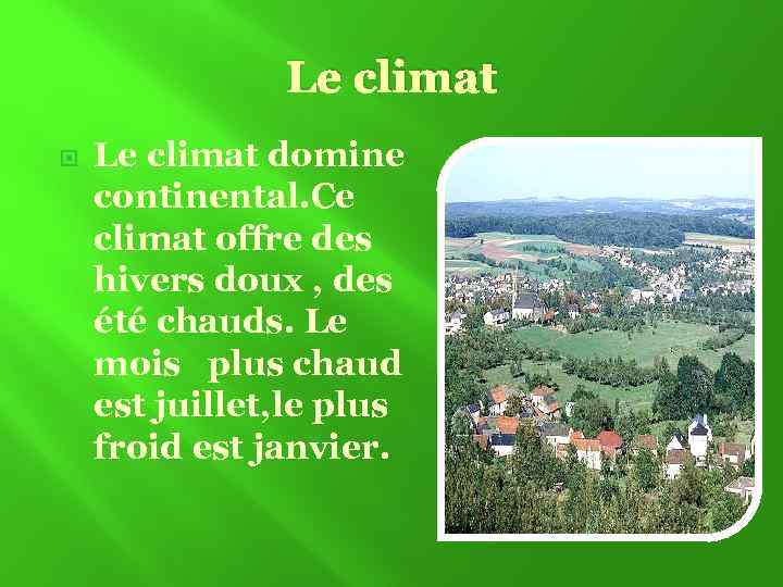 Le climat domine continental. Ce climat offre des hivers doux , des été chauds.
