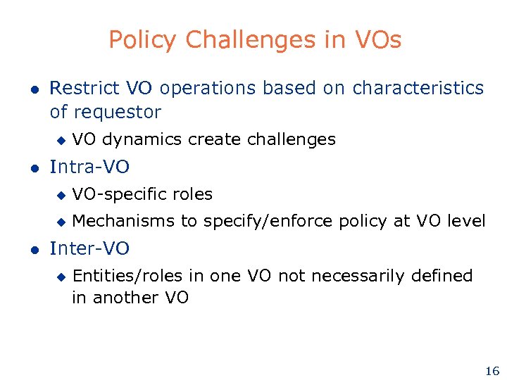 Policy Challenges in VOs l Restrict VO operations based on characteristics of requestor u