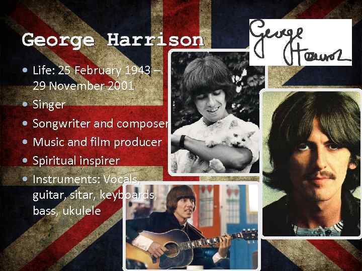 George Harrison Life: 25 February 1943 – 29 November 2001 Singer Songwriter and composer