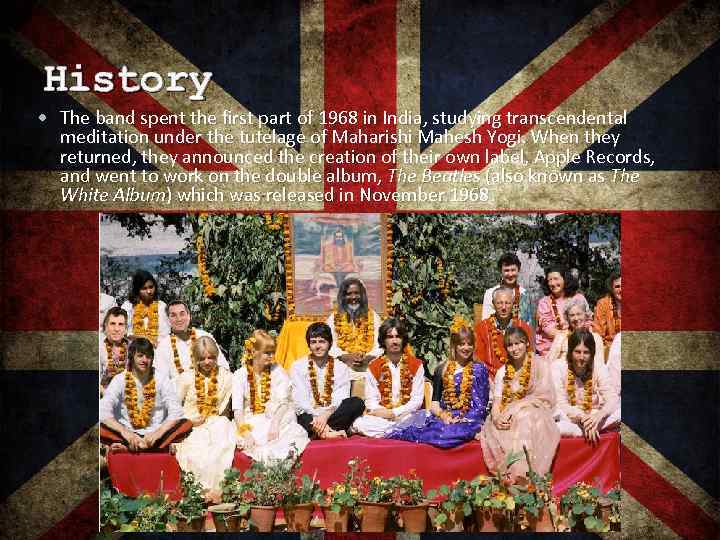 History The band spent the first part of 1968 in India, studying transcendental meditation