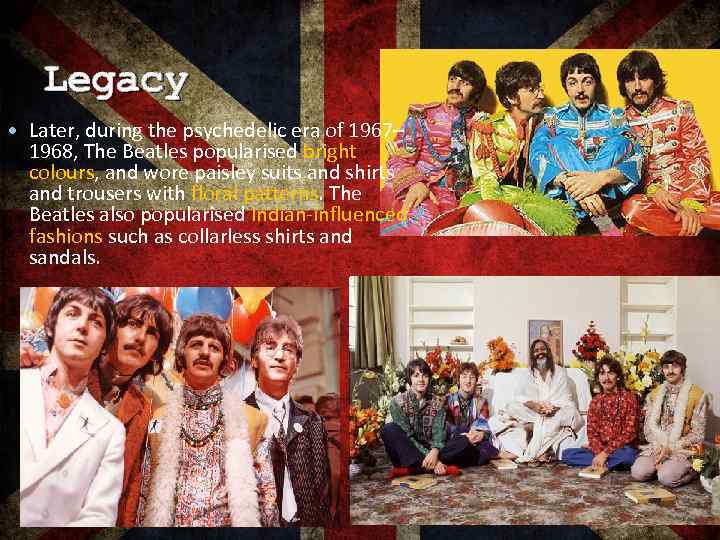 Legacy Later, during the psychedelic era of 1967– 1968, The Beatles popularised bright colours,