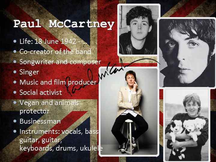 Paul Mc. Cartney Life: 18 June 1942 - … Co-creator of the band Songwriter