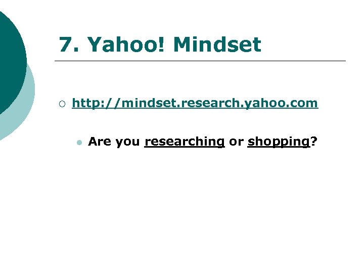 7. Yahoo! Mindset ¡ http: //mindset. research. yahoo. com l Are you researching or