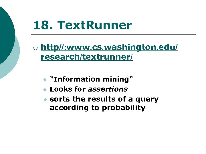 18. Text. Runner ¡ http//: www. cs. washington. edu/ research/textrunner/ l l l 