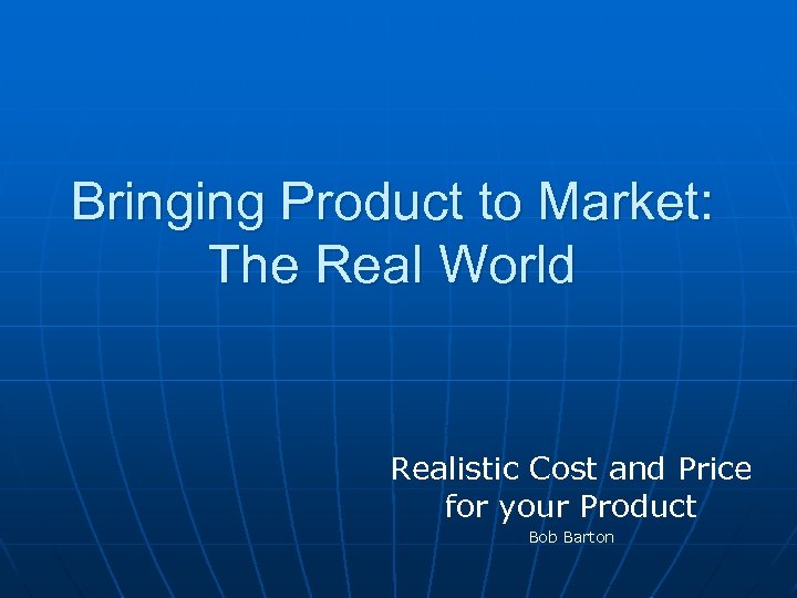 Bringing Product to Market: The Real World Realistic Cost and Price for your Product