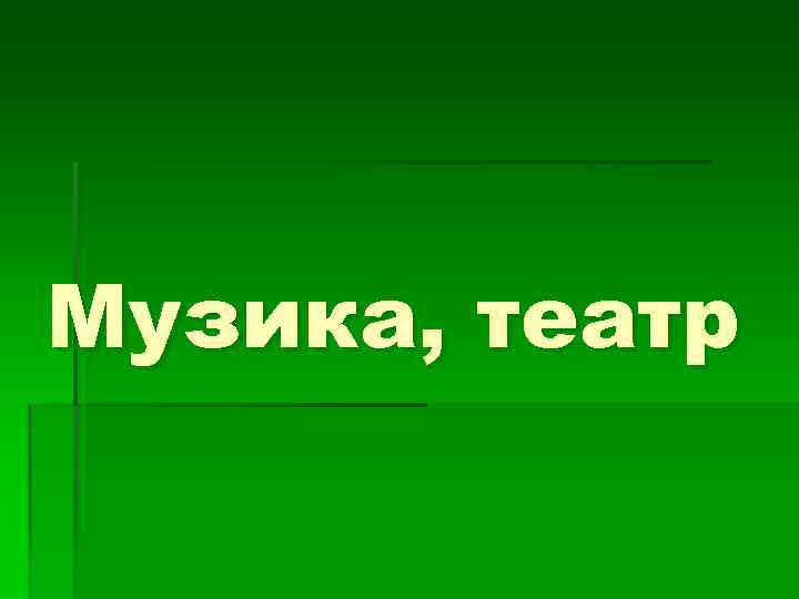 Музика, театр 