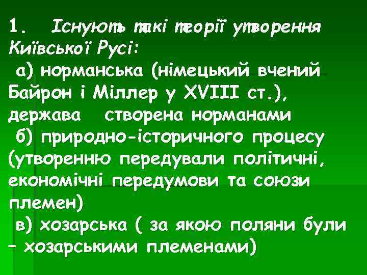 1. Існують такі теорії утворення Київської Русі: а) норманська (німецький вчений Байрон і Міллер