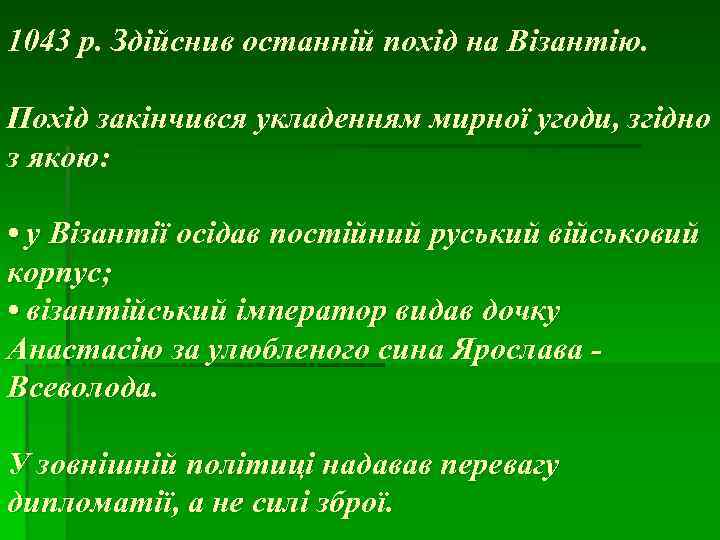 1043 р. Здійснив останній похід на Візантію. Похід закінчився укладенням мирної угоди, згідно з