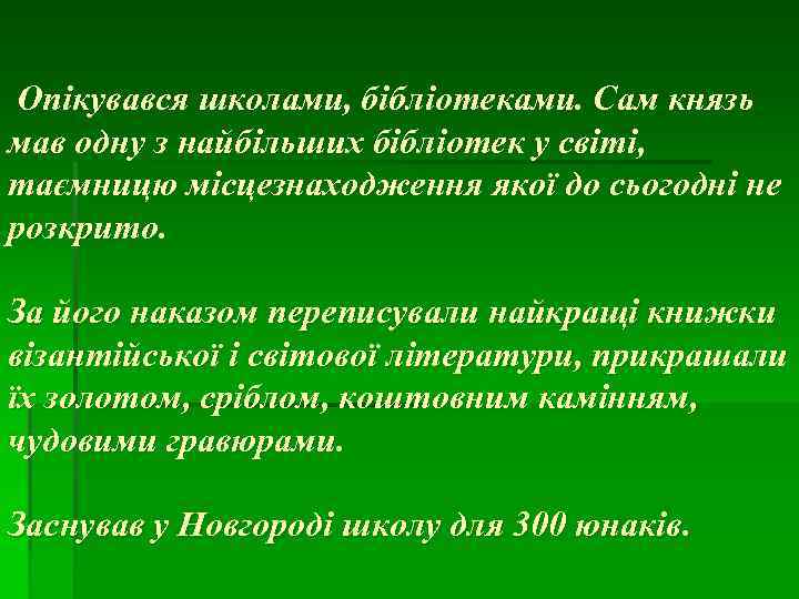  Опікувався школами, бібліотеками. Сам князь мав одну з найбільших бібліотек у світі, таємницю