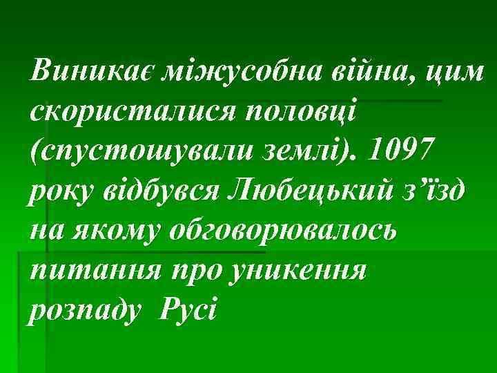 Виникає міжусобна війна, цим скористалися половці (спустошували землі). 1097 року відбувся Любецький з’їзд на