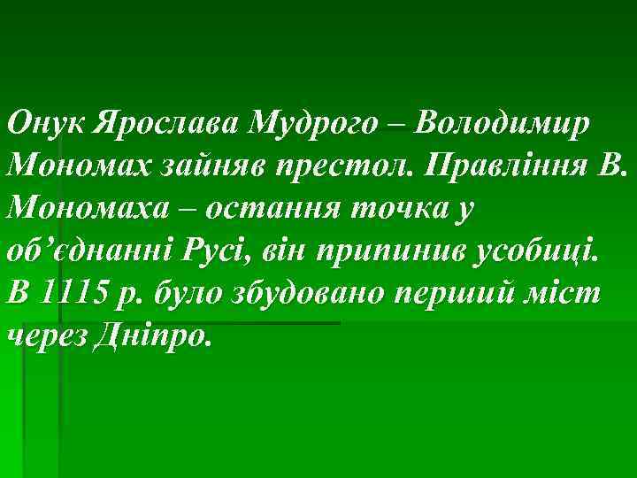 Онук Ярослава Мудрого – Володимир Мономах зайняв престол. Правління В. Мономаха – остання точка