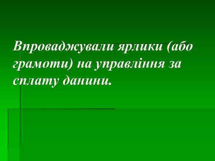 Впроваджували ярлики (або грамоти) на управління за сплату данини. 