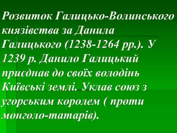 Розвиток Галицько-Волинського князівства за Данила Галицького (1238 -1264 рр. ). У 1239 р. Данило