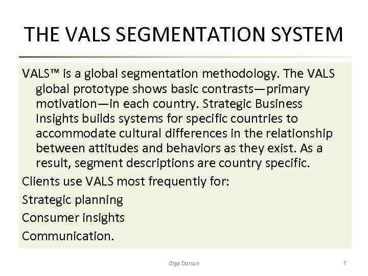 THE VALS SEGMENTATION SYSTEM VALS™ is a global segmentation methodology. The VALS global prototype