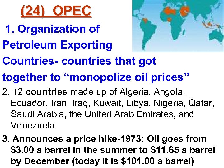 (24) OPEC 1. Organization of Petroleum Exporting Countries- countries that got together to “monopolize