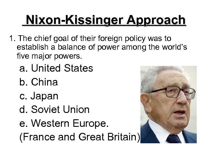 Nixon-Kissinger Approach 1. The chief goal of their foreign policy was to establish a