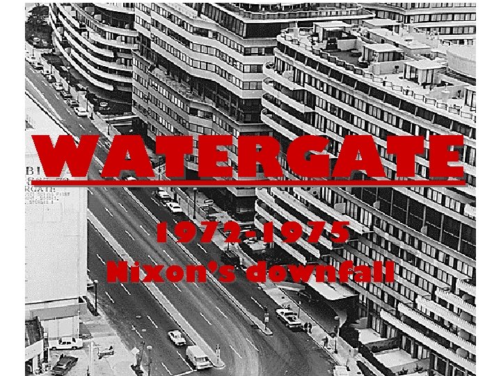 WATERGATE 1972 -1975 Nixon’s downfall 