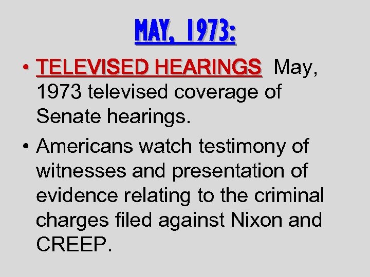 MAY, 1973: • TELEVISED HEARINGS May, HEARINGS 1973 televised coverage of Senate hearings. •