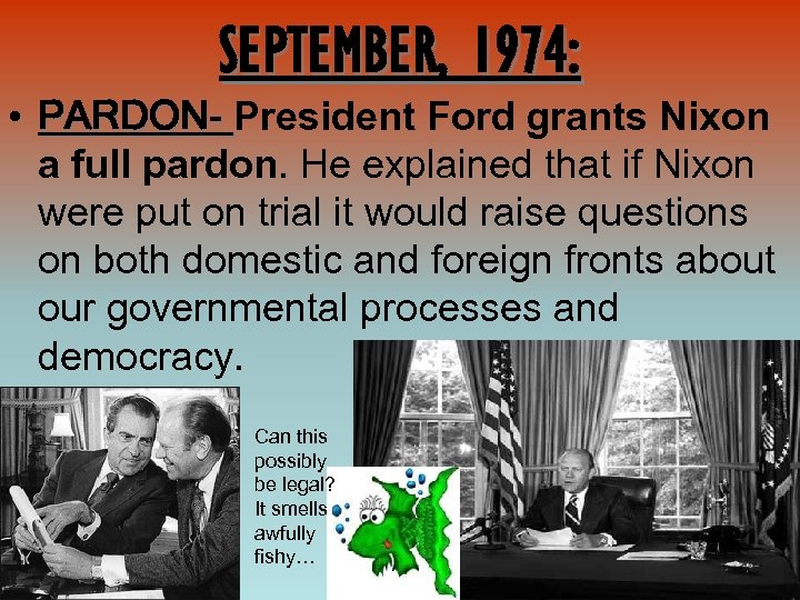 SEPTEMBER, 1974: • PARDON- President Ford grants Nixon a full pardon. He explained that