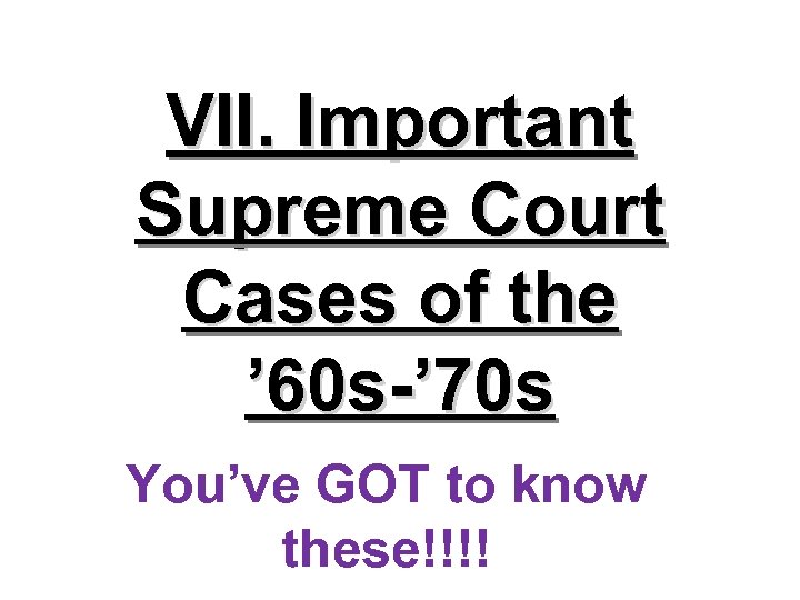 VII. Important Supreme Court Cases of the ’ 60 s-’ 70 s You’ve GOT