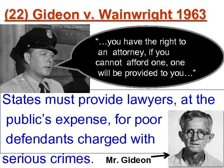 (22) Gideon v. Wainwright 1963 “…you have the right to an attorney, if you