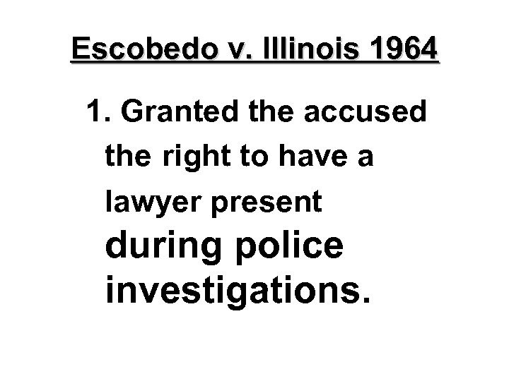Escobedo v. Illinois 1964 1. Granted the accused the right to have a lawyer