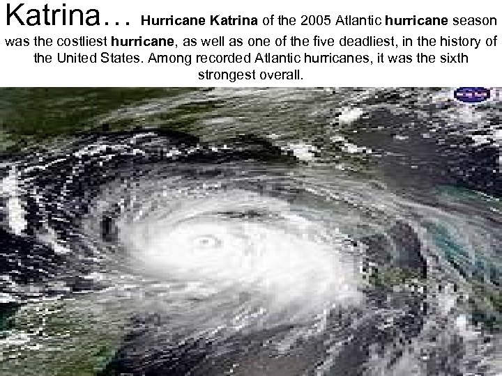 Katrina… Hurricane Katrina of the 2005 Atlantic hurricane season was the costliest hurricane, as