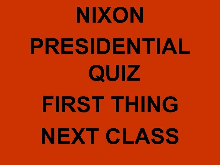 NIXON PRESIDENTIAL QUIZ FIRST THING NEXT CLASS 