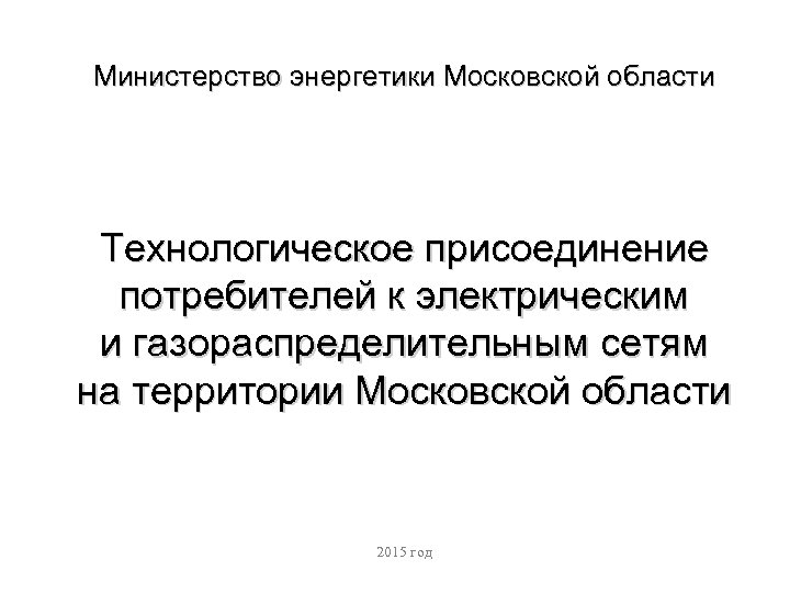 Министерство энергетики Московской области Технологическое присоединение потребителей к электрическим и газораспределительным сетям на территории