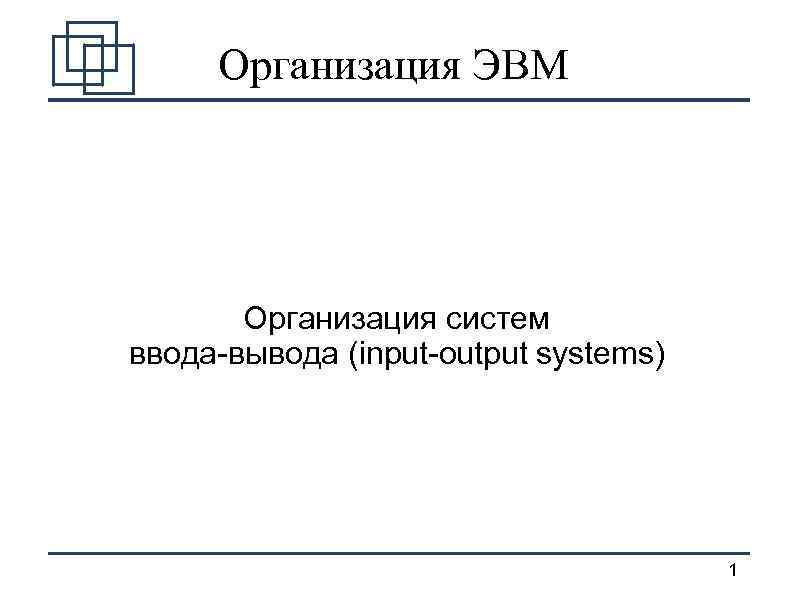 Организация ЭВМ Организация систем ввода-вывода (input-output systems) 1 
