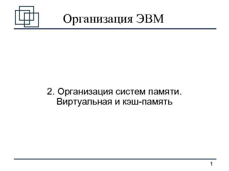 Организация ЭВМ 2. Организация систем памяти. Виртуальная и кэш-память 1 
