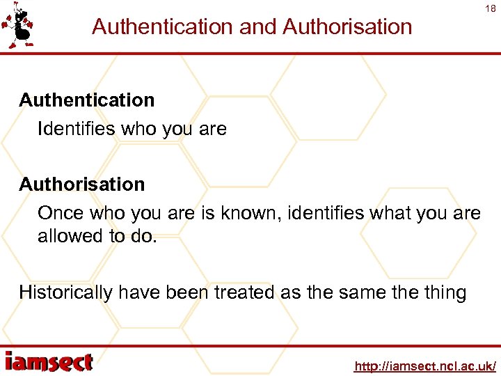 Authentication and Authorisation 18 Authentication Identifies who you are Authorisation Once who you are