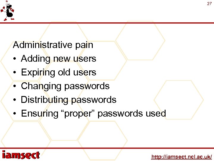 27 Administrative pain • Adding new users • Expiring old users • Changing passwords