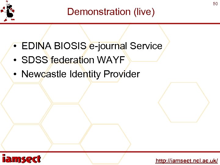 50 Demonstration (live) • EDINA BIOSIS e-journal Service • SDSS federation WAYF • Newcastle