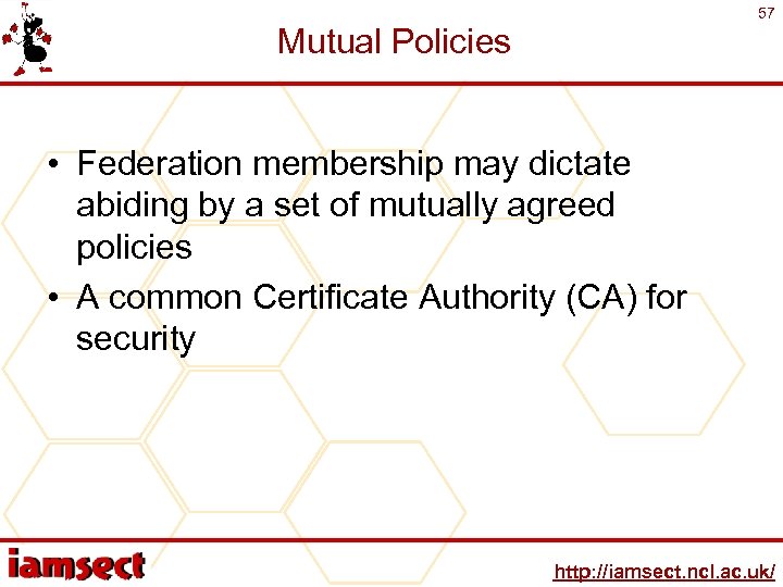 57 Mutual Policies • Federation membership may dictate abiding by a set of mutually