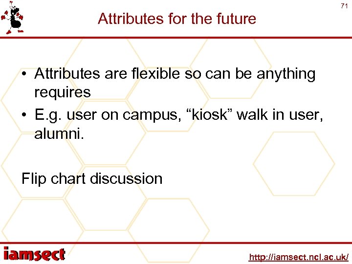 Attributes for the future 71 • Attributes are flexible so can be anything requires