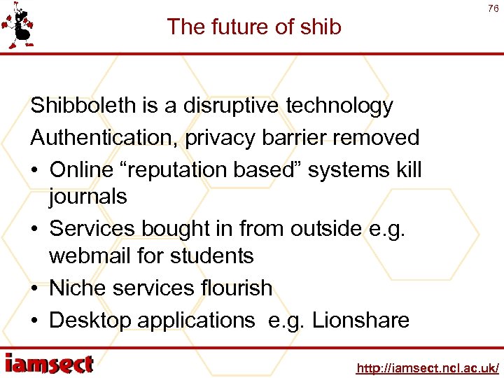 76 The future of shib Shibboleth is a disruptive technology Authentication, privacy barrier removed