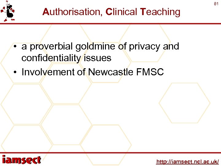 Authorisation, Clinical Teaching 81 • a proverbial goldmine of privacy and confidentiality issues •