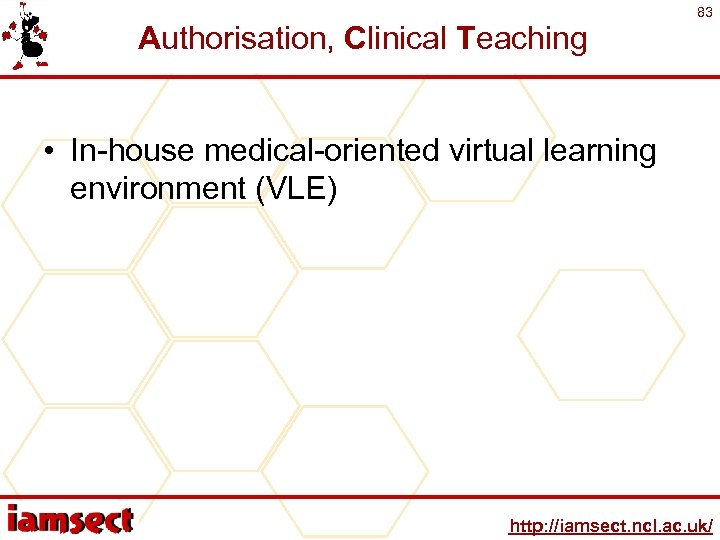 Authorisation, Clinical Teaching 83 • In-house medical-oriented virtual learning environment (VLE) http: //iamsect. ncl.