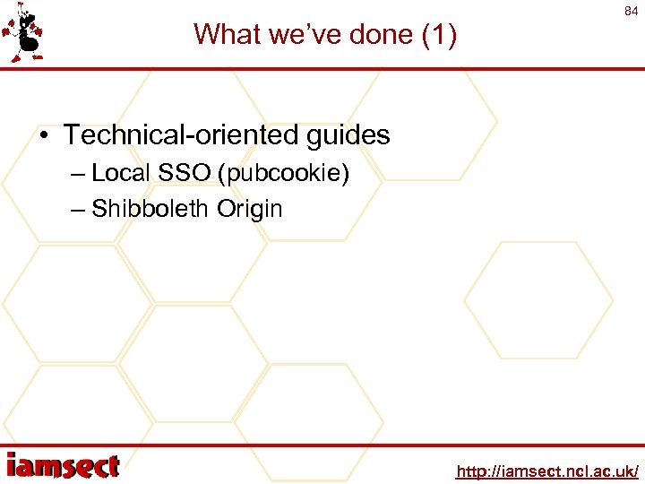 What we’ve done (1) 84 • Technical-oriented guides – Local SSO (pubcookie) – Shibboleth