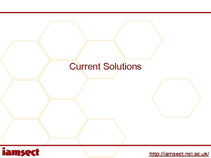 Current Solutions http: //iamsect. ncl. ac. uk/ 